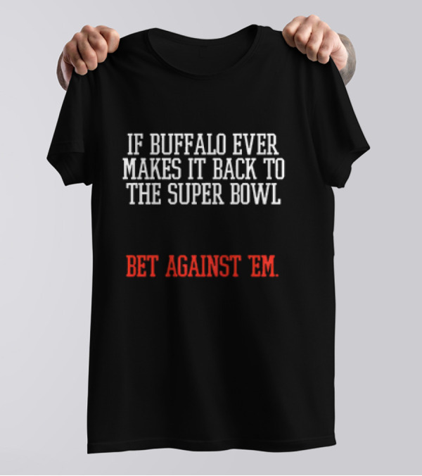 Buffalo Makes It Back To The Super Bowl Bet Against ’Em Black White T-Shirt