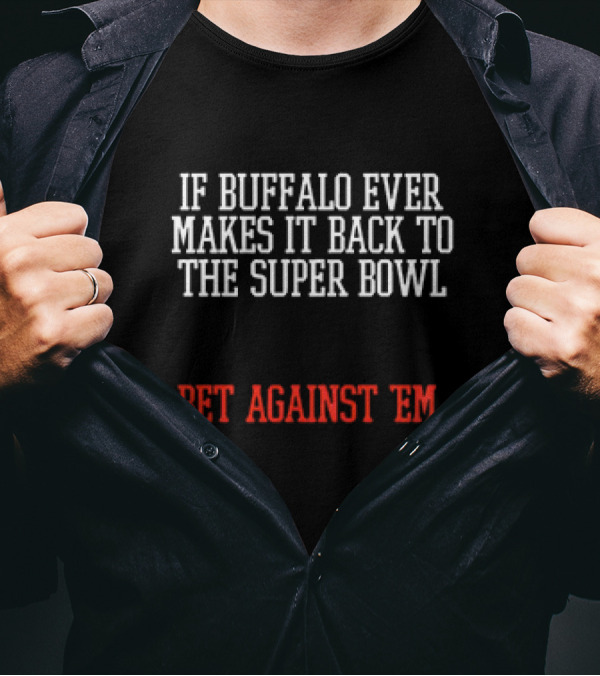 Buffalo Makes It Back To The Super Bowl Bet Against ’Em Black White T-Shirt