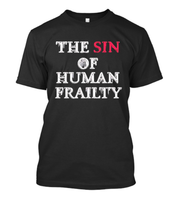 The Sin Of Human Frailty T-Shirt