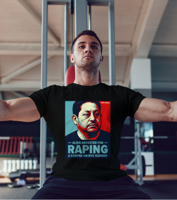 Felix Rojas Alien Arrested For Raping A Corpse On NYC Subway T-Shirt