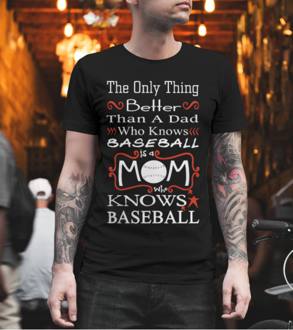 The Only Thing Better Than A Dad Who Knows Baseball Is A Mom Who Knows Baseball Mom Baseball T-Shirt