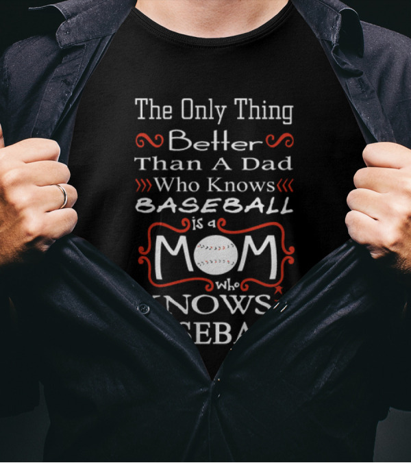 The Only Thing Better Than A Dad Who Knows Baseball Is A Mom Who Knows Baseball Mom Baseball T-Shirt