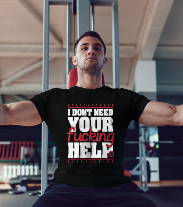 Bodysnatcher I Don’t Need Your Fucking Help Bleed Abide Bold Statement T-Shirt