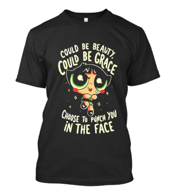 Buttercup Could Be Beauty Could Be Grace Choose To Punch You In The Face T-Shirt