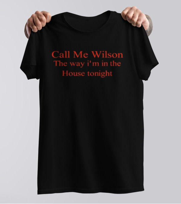 Call Me Wilson The Way I'm In The House Tonight T-Shirt