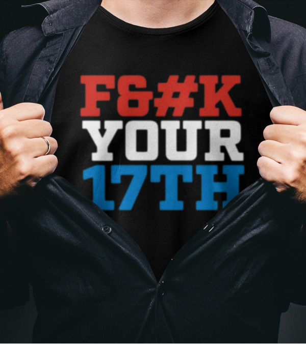 F#%K Your 17Th Bold Patriotic Block Letter Message T-Shirt