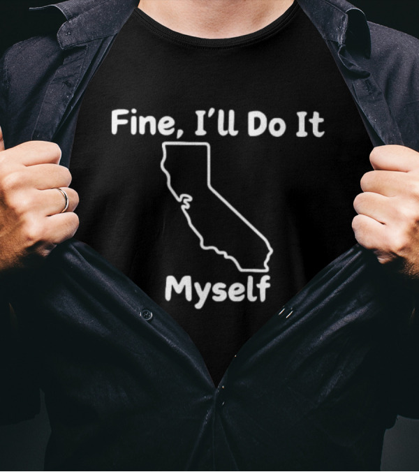 Fine I'll Do It Myself California Outline T-Shirt