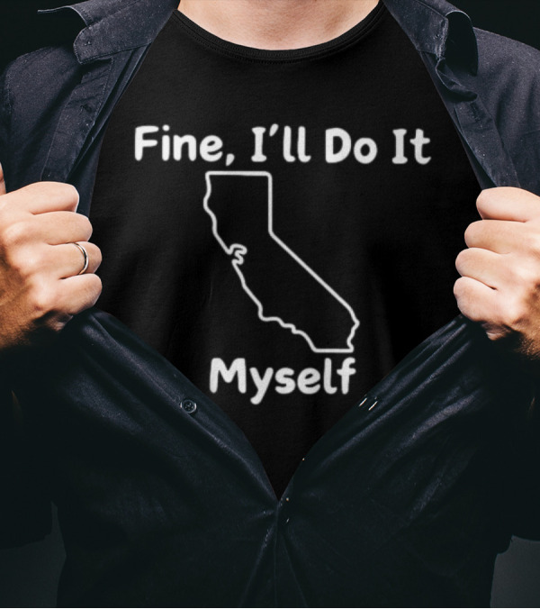 Fine I'll Do It Myself California Outline T-Shirt