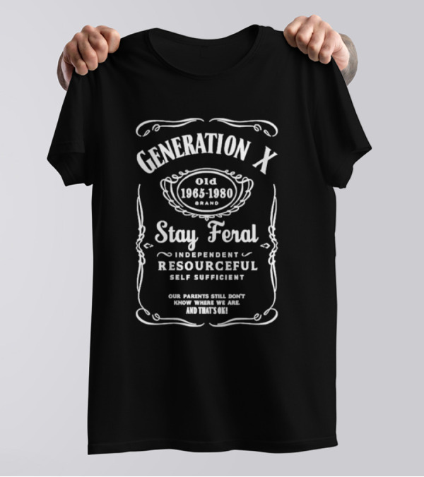 Generation X Stay Feral Independent Resourceful Self Sufficient Our Parents Still Don’t Know Where We Are Old 1965 1980 T-Shirt