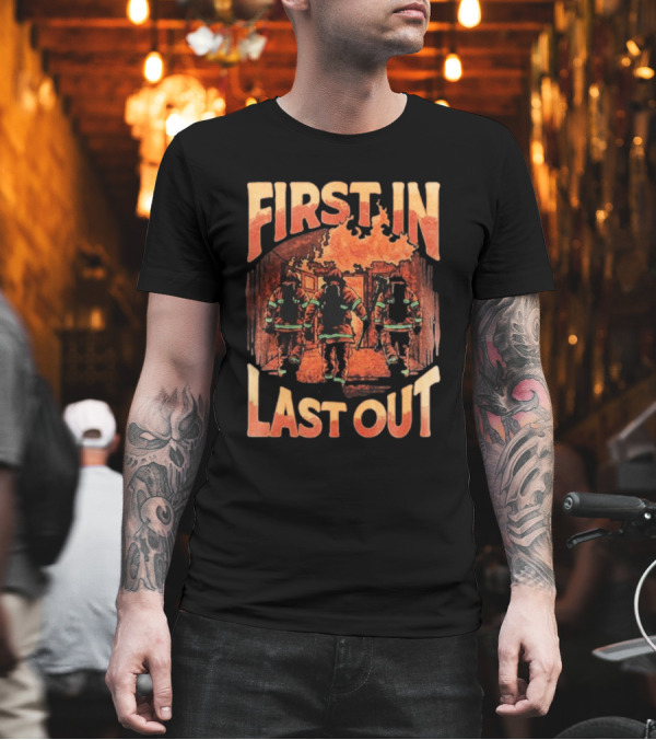 First In Last Out Firefighter Courage Flames Battling Blaze T-Shirt