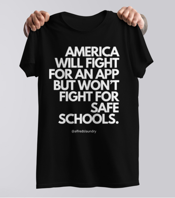 America Will Fight For An App But Won’t Fight For Safe Schools T-Shirt