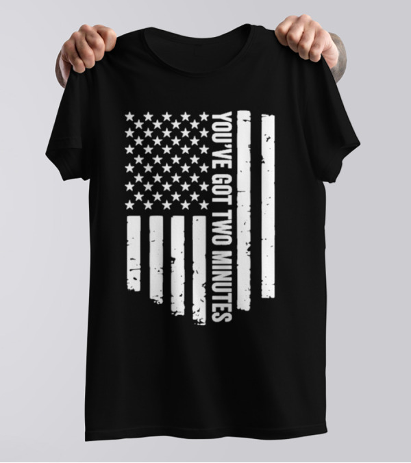 American Flag You’ve Got Two Minutes Political Saying T-Shirt