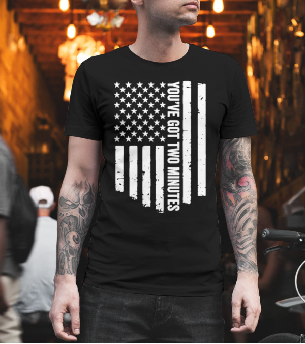 American Flag You’ve Got Two Minutes Political Saying T-Shirt