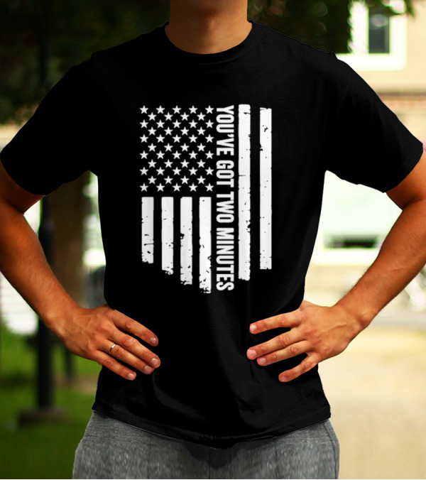 American Flag You’ve Got Two Minutes Political Saying T-Shirt