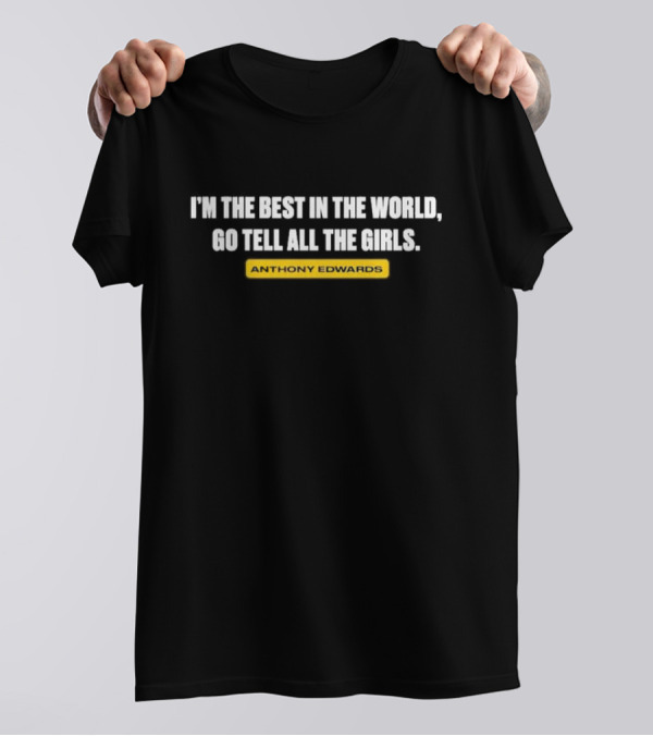 I'm The Best In The World Go Tell All The Girls Anthony Edwards T-Shirt