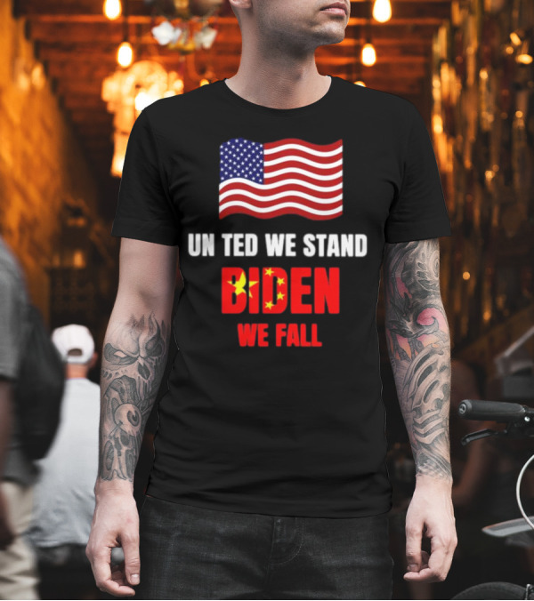 United We Stand Biden We Fall Patriotic Message T-Shirt