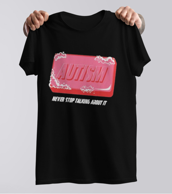 Autism Soap Bar Bubble Never Stop Talking About It T-Shirt