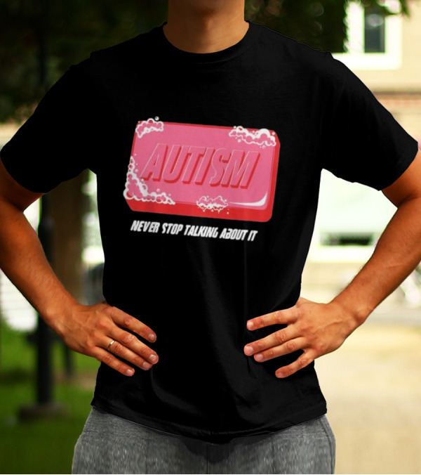 Autism Soap Bar Bubble Never Stop Talking About It T-Shirt