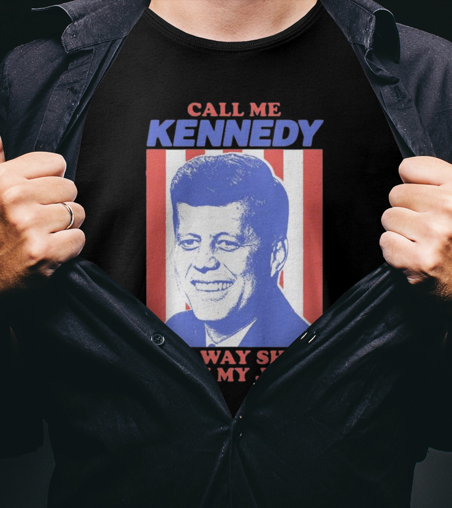 Call Me Kennedy The Way She F With My John T-Shirt