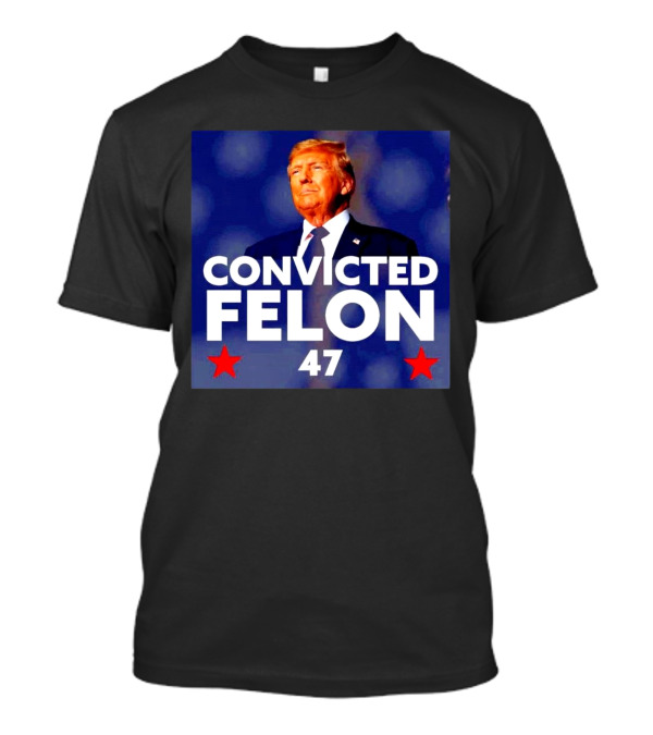 Convicted Felon Donald Trump 47th President T-Shirt