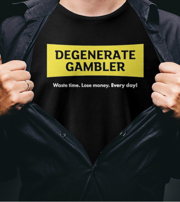 Degenerate Gambler Waste Time Lose Money Every Day T-Shirt