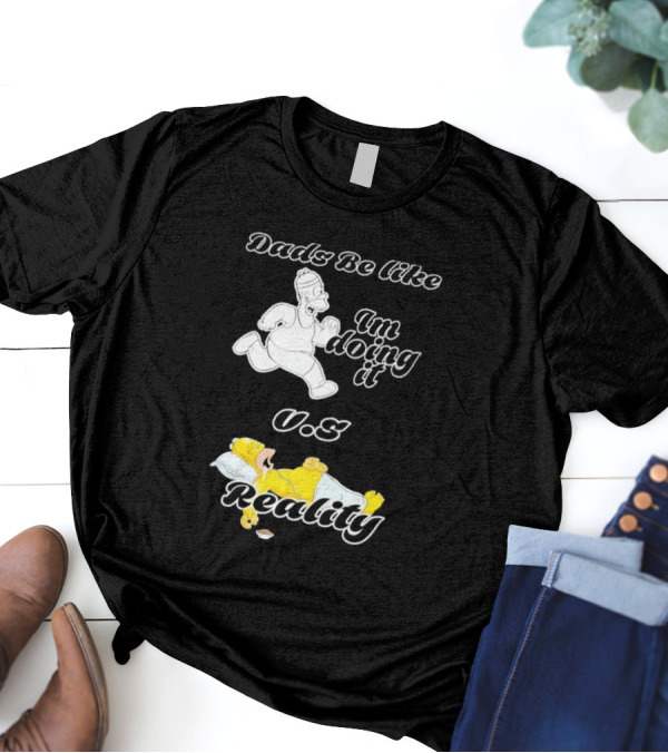 Dads Be Like Im Doing It U.s Reality T-Shirt