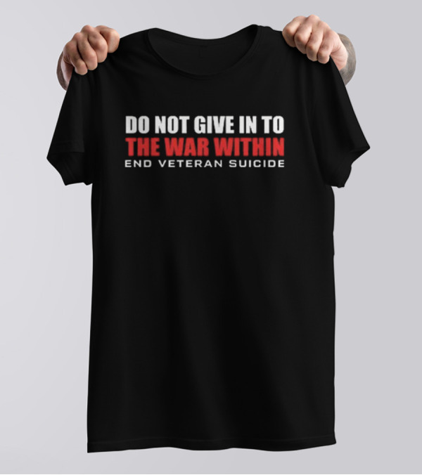 Delta Veteran Do Not Give In To The War Within End Veteran Suicide T-Shirt