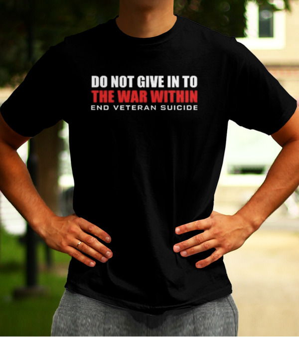 Delta Veteran Do Not Give In To The War Within End Veteran Suicide T-Shirt