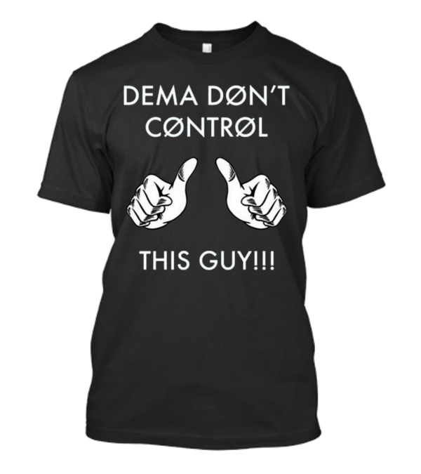 Dema Don’t Control This Guy T-Shirt