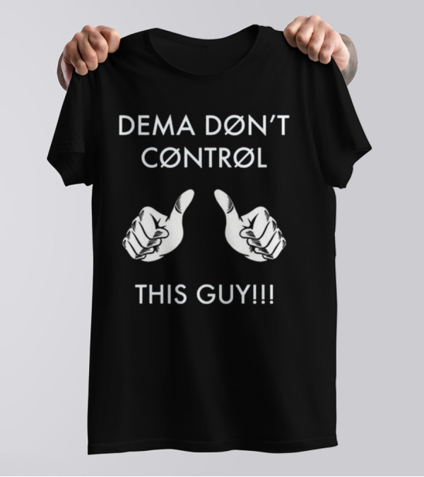 Dema Don’t Control This Guy T-Shirt