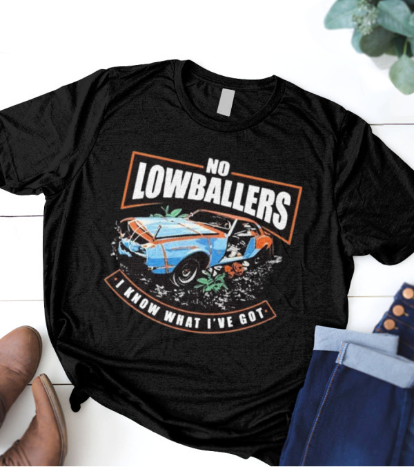 David Freiburger No Low Ballers I Know What I’ve Got T-Shirt