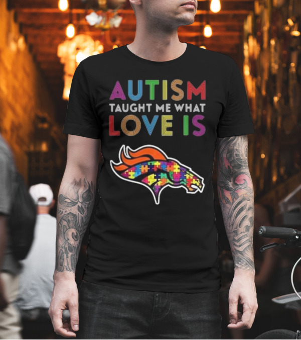 Denver Broncos Autism Taught Me What Love Is T-Shirt