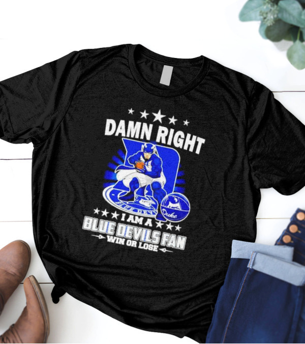 Damn Right I Am A Blue Devils Fan Win Or Lose T-Shirt