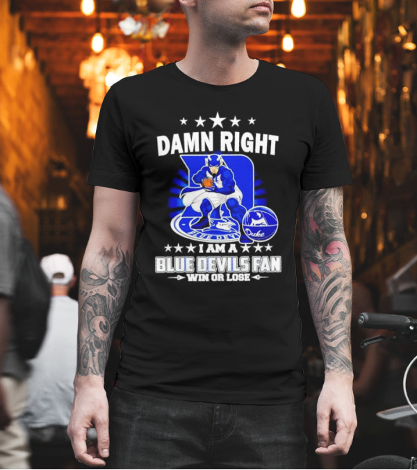 Damn Right I Am A Blue Devils Fan Win Or Lose T-Shirt