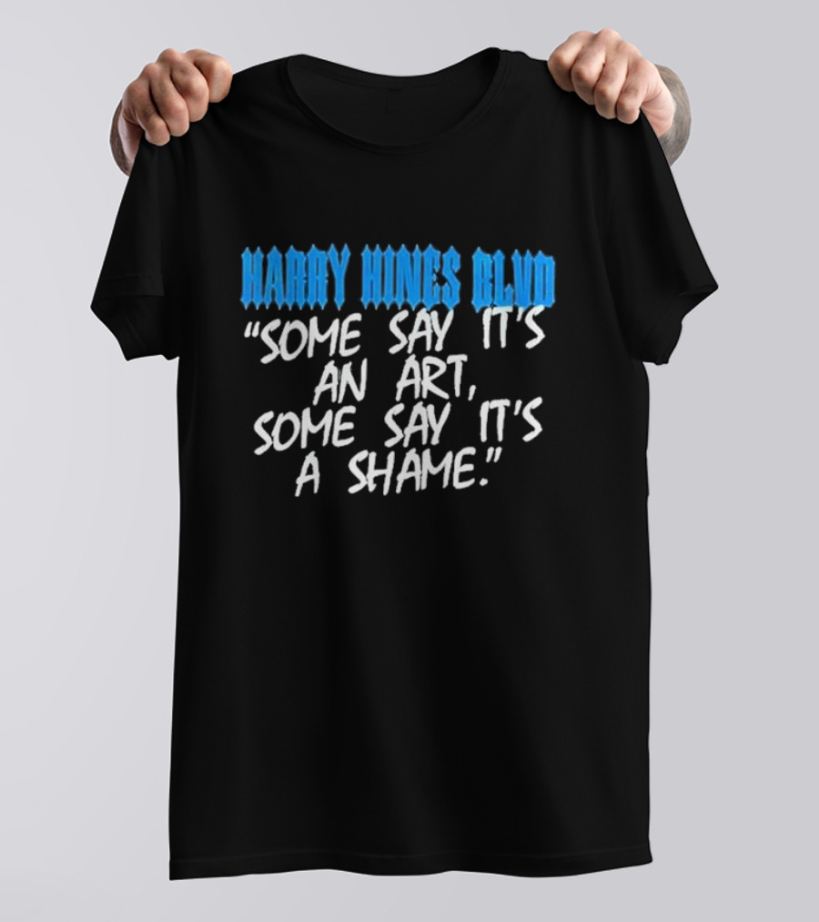 Harry Hines Blvd Some Say It’s An Art Some Say It’s A Shame T-Shirt