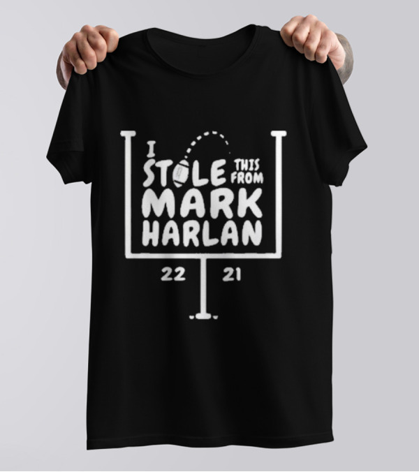 I Stole This From Mark Harlan 22 21 T-Shirt