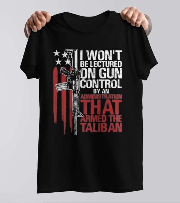 I Won’t Be Lectured On Gun Control By An Administration T-Shirt