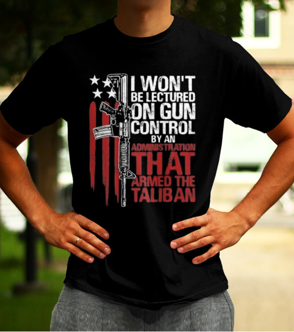 I Won’t Be Lectured On Gun Control By An Administration T-Shirt