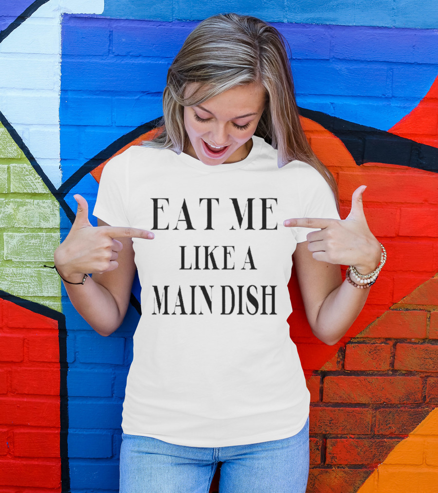EAT ME LIKE A MAIN DISH T-Shirt