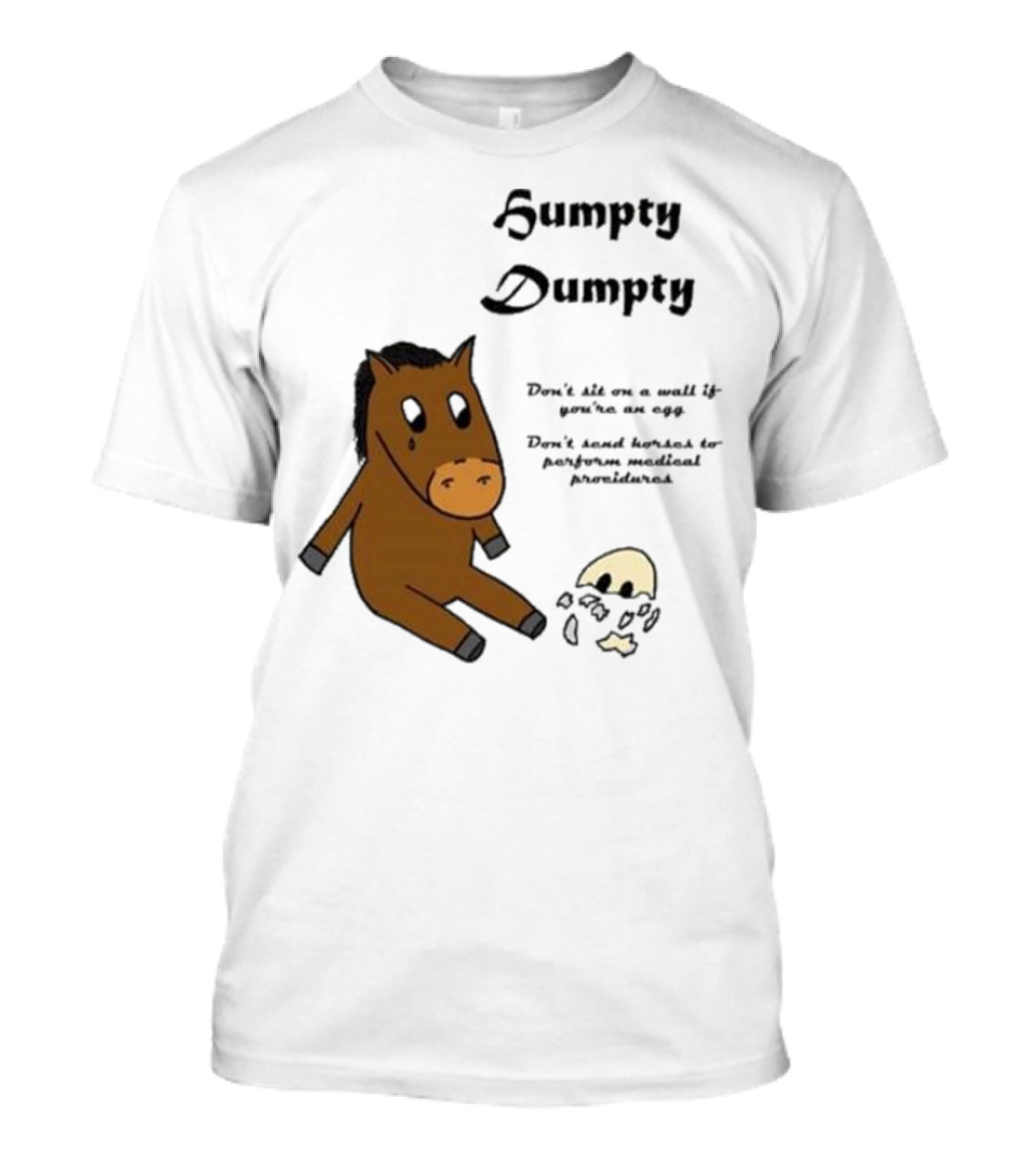 Humpty Dumpty Don't Sit On A Wall If You're An Egg Don't Send Horses For Medical Procedures T-Shirt