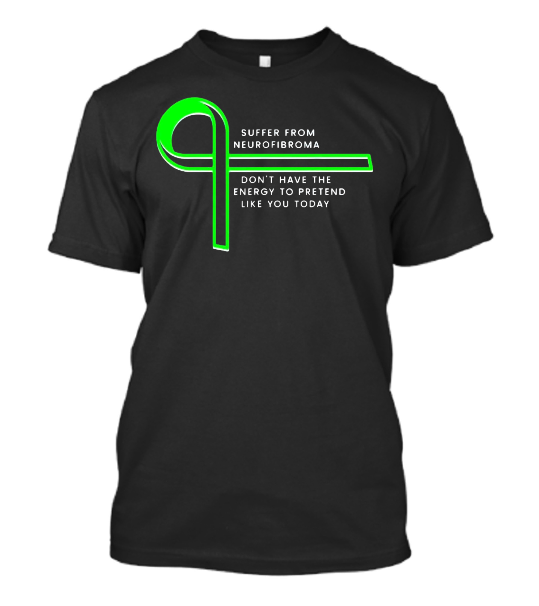 Suffer From Neurofibroma Don't Have Energy To Pretend Like You Today Green Awareness T-Shirt