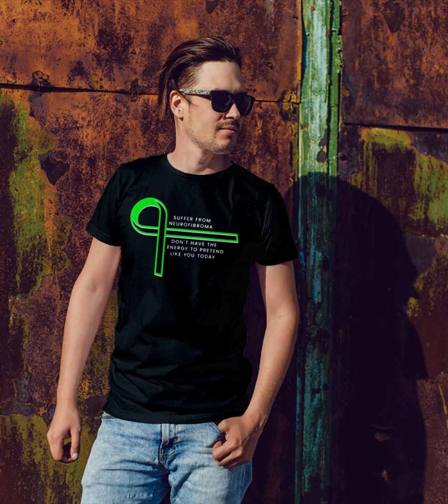 Suffer From Neurofibroma Don't Have Energy To Pretend Like You Today Green Awareness T-Shirt