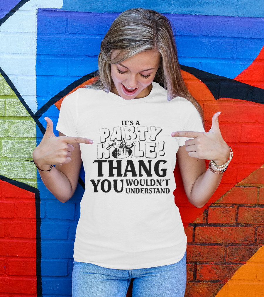 It’s A Party Hole Thang You Wouldn’t Understand T-Shirt