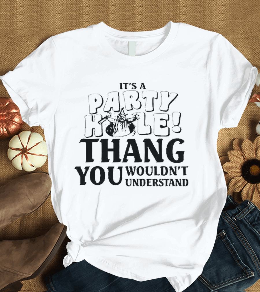 It’s A Party Hole Thang You Wouldn’t Understand T-Shirt