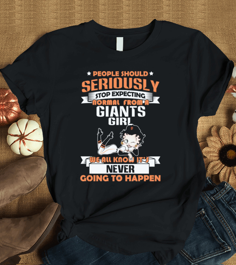 People Should Seriously Stop Expecting Normal From A Giants Girl We All Know It's Never Going To Happen T-Shirt