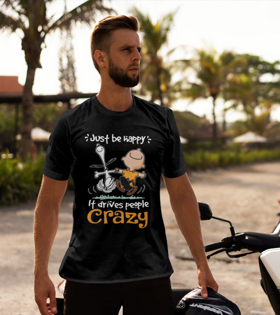Snoopy And Charlie Brown Just Be Happy It Drives People Crazy T-Shirt