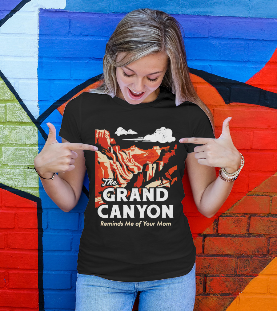 The Grand Canyon Reminds Me Of Your Mom T-Shirt