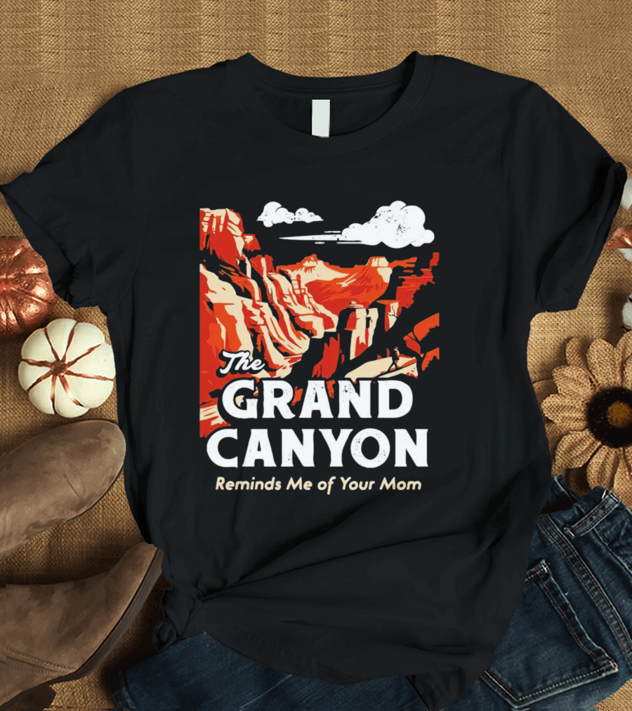The Grand Canyon Reminds Me Of Your Mom T-Shirt