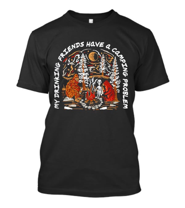 My Drinking Friends Have A Camping Problem With Bigfoot And Alien By Campfire T-Shirt