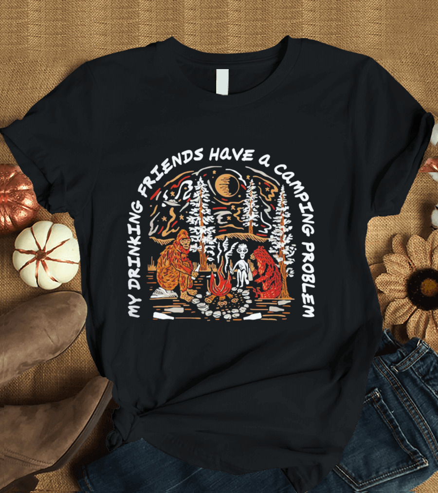 My Drinking Friends Have A Camping Problem With Bigfoot And Alien By Campfire T-Shirt